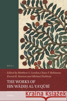The Works of Ibn Wāḍiḥ Al-Yaʿqūbī (Volume 1): An English Translation Gordon, Matthew S. 9789004401020