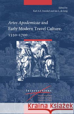 Artes Apodemicae and Early Modern Travel Culture, 1550–1700 Karl A.E. Enenkel, Jan L. de Jong 9789004401051 Brill