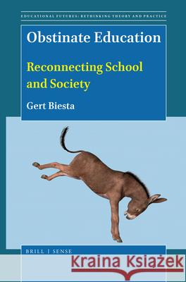 Obstinate Education: Reconnecting School and Society Gert Biesta 9789004401082 Brill