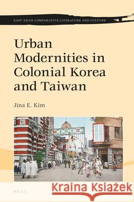 Urban Modernities in Colonial Korea and Taiwan Jina E. Kim 9789004401150 Brill