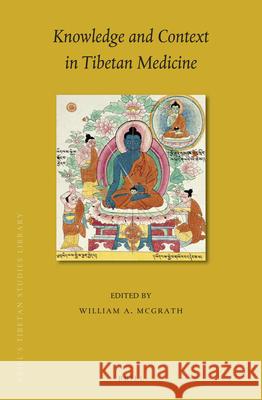 Knowledge and Context in Tibetan Medicine William A. McGrath 9789004401495 Brill