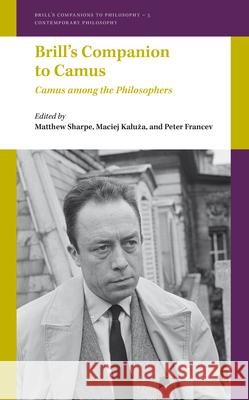 Brill's Companion to Camus: Camus Among the Philosophers Matthew Sharpe Maciej Kaluża Peter Francev 9789004401747 Brill