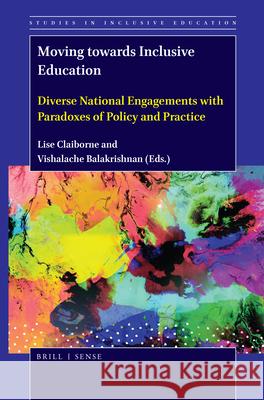 Moving towards Inclusive Education: Diverse National Engagements with Paradoxes of Policy and Practice Lise Claiborne, Vishalache Balakrishnan 9789004401785 Brill