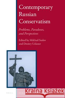 Contemporary Russian Conservatism: Problems, Paradoxes, and Perspectives Mikhail Suslov, Dmitry Uzlaner 9789004401907 Brill