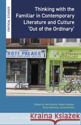 Thinking with the Familiar in Contemporary Literature and Culture 'Out of the Ordinary' Joel Kuortti, Kaisa Ilmonen, Elina Valovirta, Janne Korkka 9789004402270 Brill