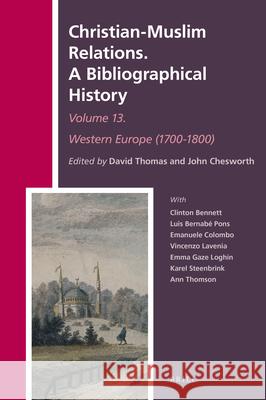 Christian-Muslim Relations. A Bibliographical History Volume 13 Western Europe (1700-1800) David Thomas, John A. Chesworth 9789004402829