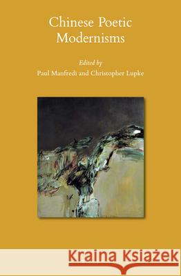 Chinese Poetic Modernisms Paul Manfredi, Christopher Lupke 9789004402881 Brill