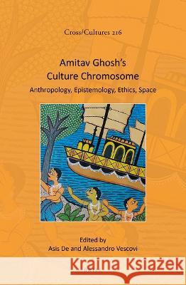 Amitav Ghosh's Culture Chromosome: Anthropology, Epistemology, Ethics, Space Asis de Alessandro Vescovi 9789004404311 Brill