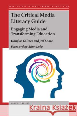 The Critical Media Literacy Guide: Engaging Media and Transforming Education Douglas Kellner Jeff Share 9789004404526