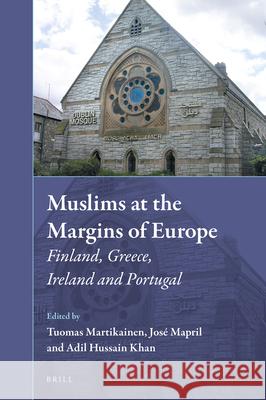 Muslims at the Margins of Europe: Finland, Greece, Ireland and Portugal Tuomas Martikainen, José Mapril, Adil Hussain Khan 9789004404557