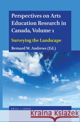 Perspectives on Arts Education Research in Canada, Volume 1: Surveying the Landscape Bernard W. Andrews 9789004405189 Brill - Sense