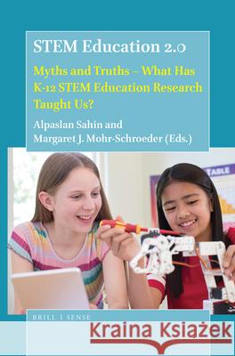STEM Education 2.0: Myths and Truths – What Has K-12 STEM Education Research Taught Us? Alpaslan Sahin, Margaret J. Mohr-Schroeder 9789004405394
