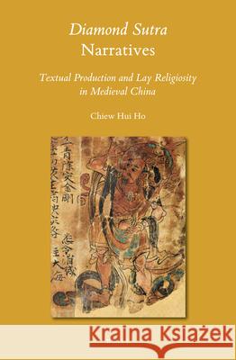 Diamond Sutra Narratives: Textual Production and Lay Religiosity in Medieval China Chiew Hui Ho 9789004405486 Brill