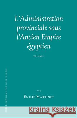 L'Administration Provinciale Sous l'Ancien Empire Égyptien (2 Vols) Martinet 9789004407183 Brill