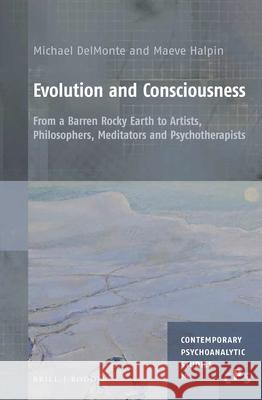 Evolution and Consciousness: From a Barren Rocky Earth to Artists, Philosophers, Meditators and Psychotherapists Michael Delmonte Maeve Halpin 9789004407572 Brill/Rodopi
