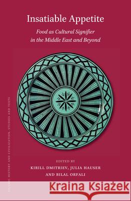 Insatiable Appetite: Food as Cultural Signifier in the Middle East and Beyond Kirill Dmitriev, Julia Hauser, Bilal Orfali 9789004407626 Brill