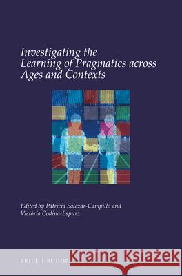 Investigating the Learning of Pragmatics across Ages and Contexts Patricia Salazar-Campillo, Victòria Codina-Espurz 9789004407855 Brill