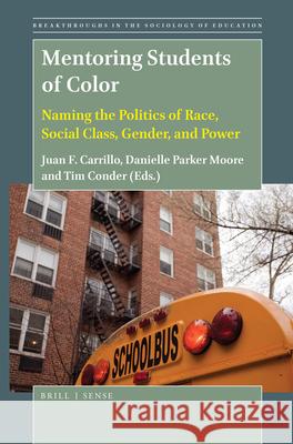 Mentoring Students of Color: Naming the Politics of Race, Social Class, Gender, and Power Juan F. Carrillo, Danielle Parker Moore, Timothy Condor 9789004407954 Brill