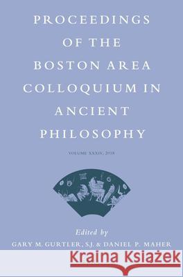 Proceedings of the Boston Area Colloquium in Ancient Philosophy: Volume XXXIV (2018) Gary Gurtler Daniel Maher 9789004408104 Brill