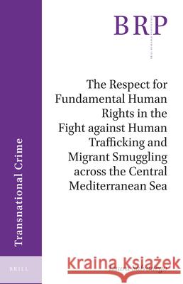 The Respect for Fundamental Human Rights in the Fight against Human Trafficking and Migrant Smuggling across the Central Mediterranean Sea Laura Salvadego 9789004408340 Brill