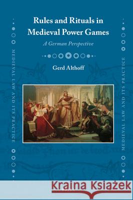 Rules and Rituals in Medieval Power Games: A German Perspective Gerd Althoff 9789004408487