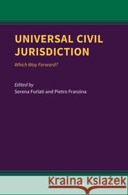 Universal Civil Jurisdiction: Which Way Forward? Serena Forlati Pietro Franzina 9789004408562 Brill - Nijhoff