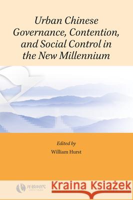 Urban Chinese Governance, Contention, and Social Control in the New Millennium William Hurst 9789004408623 Brill