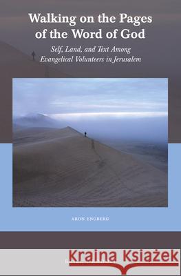 Walking on the Pages of the Word of God: Self, Land, and Text Among Evangelical Volunteers in Jerusalem Aron Engberg 9789004409125 Brill/Rodopi