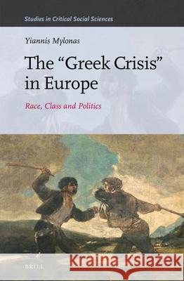 The “Greek Crisis” in Europe: Race, Class and Politics Yiannis Mylonas 9789004409170 Brill