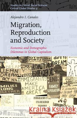 Migration, Reproduction and Society: Economic and Demographic Dilemmas in Global Capitalism Alejandro I. Canales 9789004409217 Brill