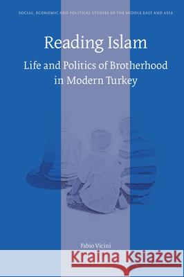 Reading Islam: Life and Politics of Brotherhood in Modern Turkey Fabio Vicini 9789004409316 Brill