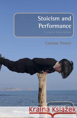 Stoicism and Performance: A Joyful Materialism Cormac Power 9789004409538 Brill