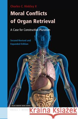 Moral Conflicts of Organ Retrieval: A Case for Constructive Pluralism: Second Revised and Expanded Edition Hinkley II 9789004409569