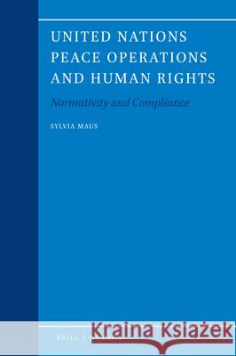 United Nations Peace Operations and Human Rights: Normativity and Compliance Sylvia Maus 9789004409644 Brill - Nijhoff