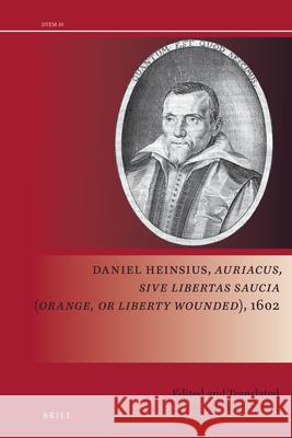 Daniel Heinsius, Auriacus, sive Libertas saucia (Orange, or Liberty Wounded), 1602 Jan Bloemendal 9789004410220 Brill