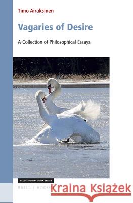 Vagaries of Desire: A Collection of Philosophical Essays Timo Airaksinen 9789004410299 Brill/Rodopi