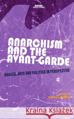 Anarchism and the Avant-Garde: Radical Arts and Politics in Perspective Carolin Kosuch 9789004410411 Brill