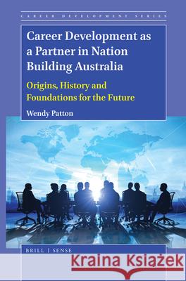 Career Development as a Partner in Nation Building Australia: Origins, History and Foundations for the Future Wendy Patton 9789004410435