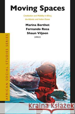 Moving Spaces: Creolisation and Mobility in Africa, the Atlantic and Indian Ocean Marina Berthet Fernando Rosa Shaun Viljoen 9789004410503 Brill