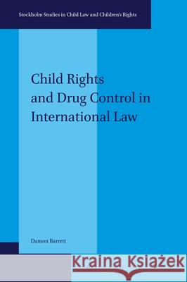 Child Rights and Drug Control in International Law Damon Barrett 9789004410589 Brill - Nijhoff