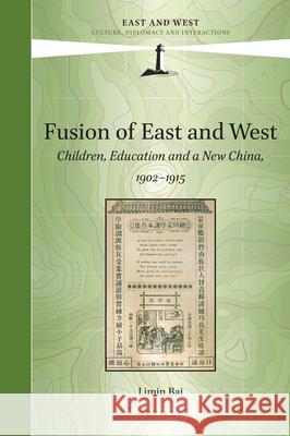 Fusion of East and West: Children, Education and a New China, 1902-1915 Limin Bai 9789004411012