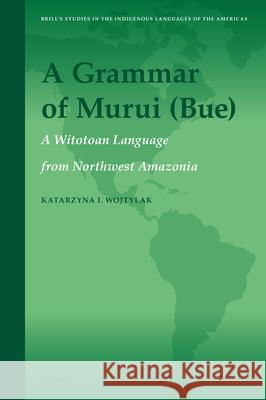 A Grammar of Murui (Bue): A Witotoan Language from Northwest Amazonia Katarzyna I. Wojtylak 9789004411111 Brill (JL)