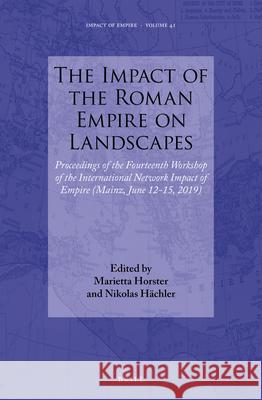 The Impact of the Roman Empire on Landscapes: Proceedings of the Fourteenth Workshop of the International Network Impact of Empire (Mainz, June 12-15, Marietta Horster Nikolas H 9789004411432