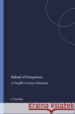 Rabad of Posquieres: A Twelfth-Century Talmudist Isadore Twersky 9789004411517 Brill