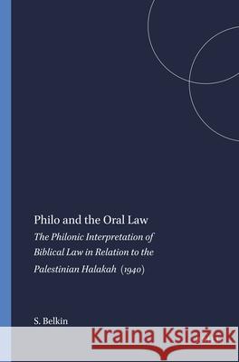 Philo and the Oral Law: The Philonic Interpretation of Biblical Law in Relation to the Palestinian Halakah (1940) S. Belkin 9789004411548 Brill