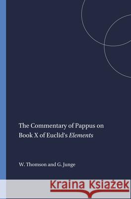 The Commentary of Pappus on Book X of Euclid's Elements William Thomson Gustav Junge 9789004411555 Brill