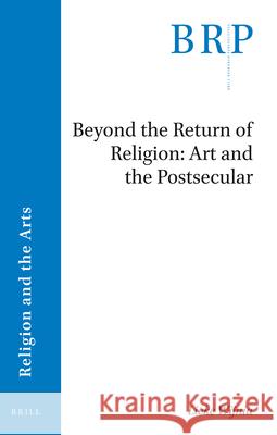 Beyond the Return of Religion: Art and the Postsecular Lieke Wijnia 9789004411708