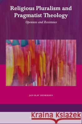 Religious Pluralism and Pragmatist Theology: Openness and Resistance Jan-Olav Henriksen 9789004412323 Brill/Rodopi