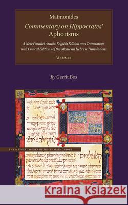 Maimonides, Commentary on Hippocrates’ Aphorisms Volume 1: A New Parallel Arabic-English Edition and Translation, with Critical Editions of the Medieval Hebrew Translations Gerrit Bos 9789004412873 Brill