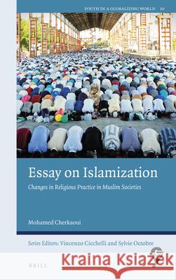 Essay on Islamization: Changes in Religious Practice in Muslim Societies Mohamed Cherkaoui, Peter Hamilton 9789004412934 Brill